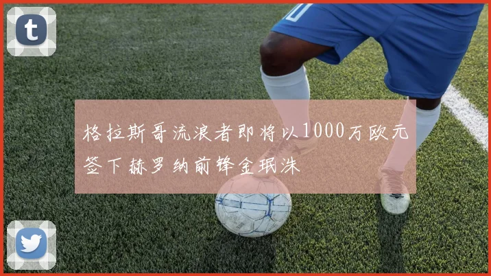 格拉斯哥流浪者即将以1000万欧元签下赫罗纳前锋金珉洙