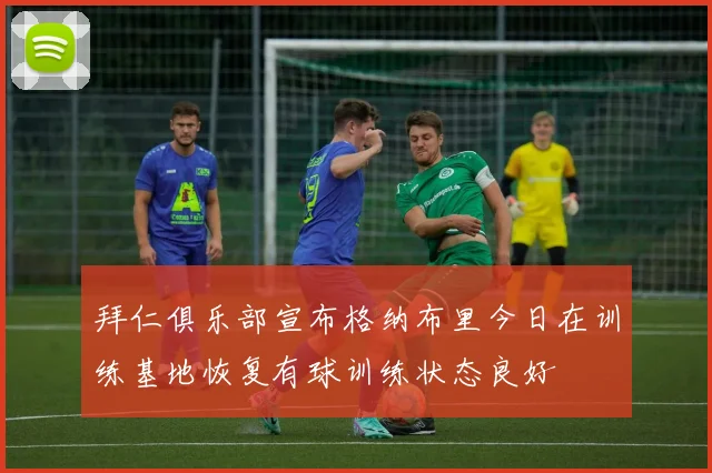 拜仁俱乐部宣布格纳布里今日在训练基地恢复有球训练状态良好