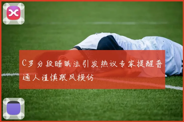 C罗分段睡眠法引发热议专家提醒普通人谨慎跟风模仿